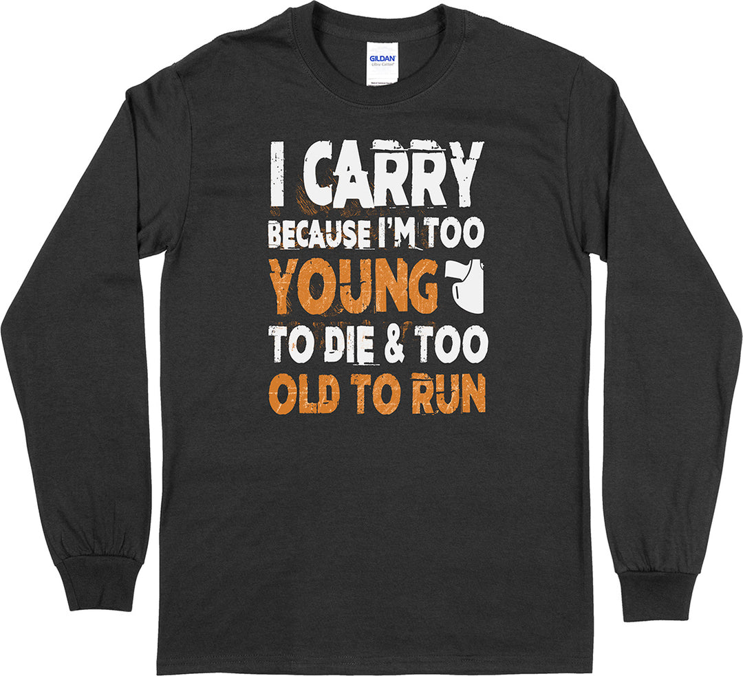 I Carry Because I'm Too Young... Long Sleeve Men's T-Shirt
