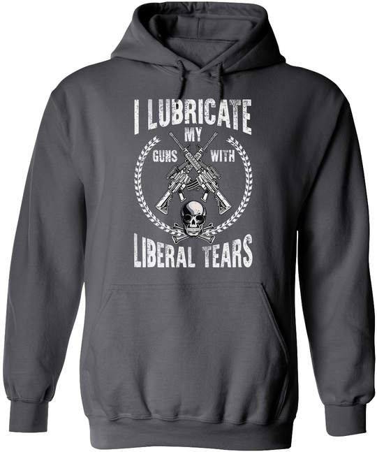 I Lubricate My Guns With Liberal Tears Hoodie