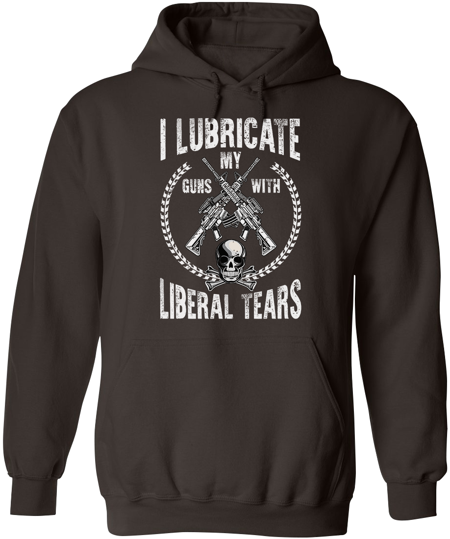 I Lubricate My Guns With Liberal Tears Hoodie