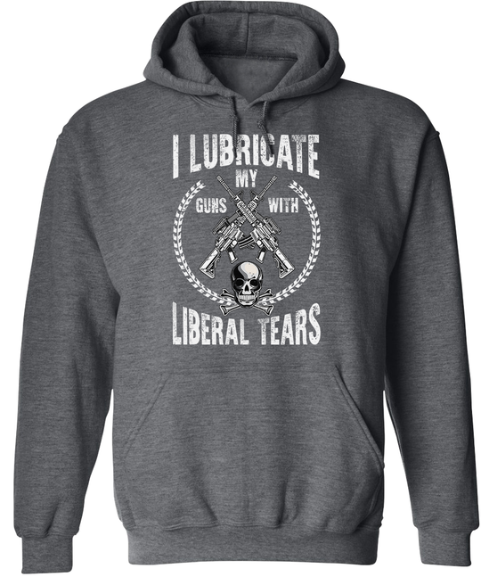 I Lubricate My Guns With Liberal Tears Hoodie