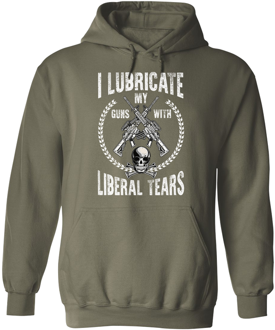 I Lubricate My Guns With Liberal Tears Hoodie