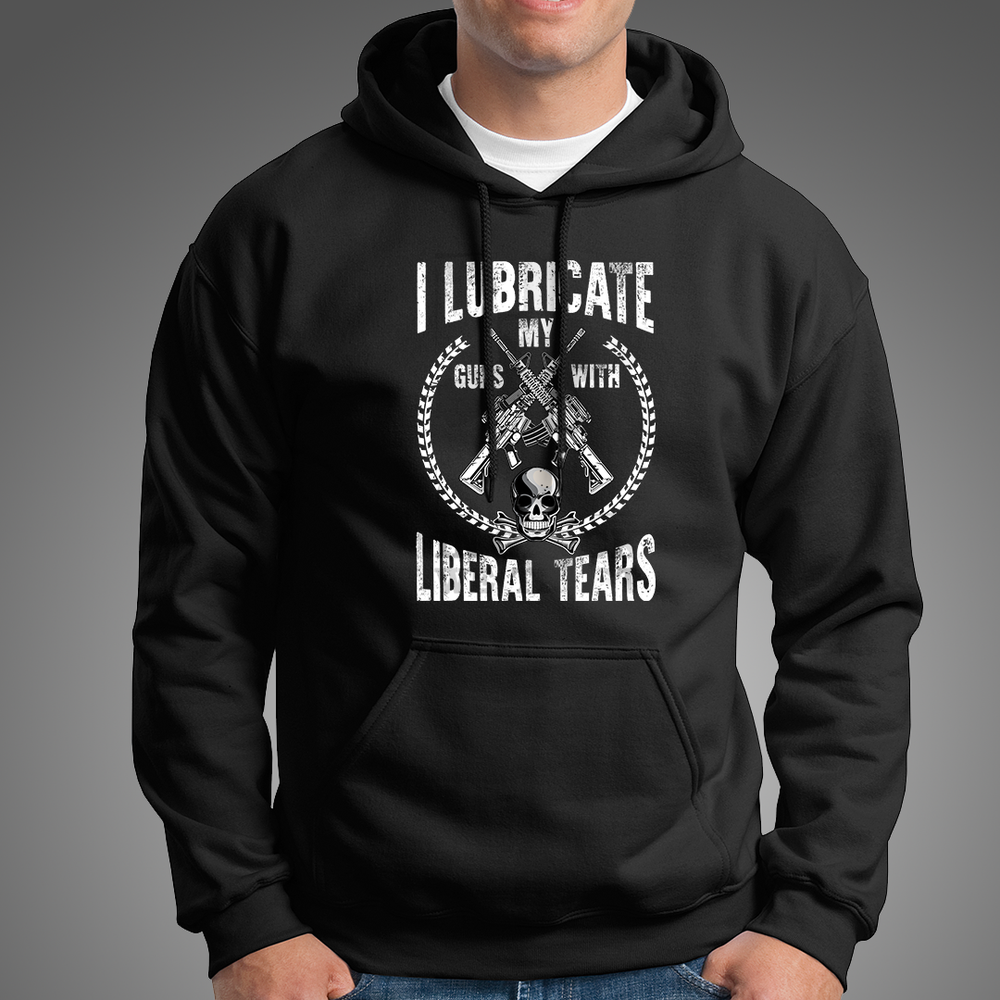 I Lubricate My Guns With Liberal Tears Hoodie