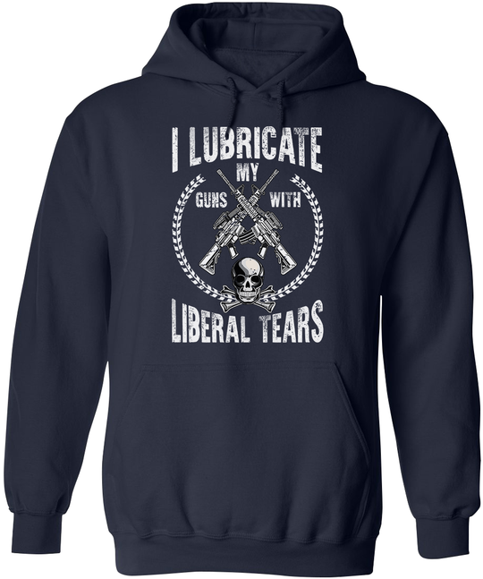 I Lubricate My Guns With Liberal Tears Hoodie