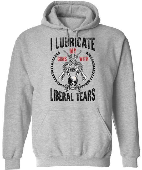 I Lubricate My Guns With Liberal Tears Hoodie