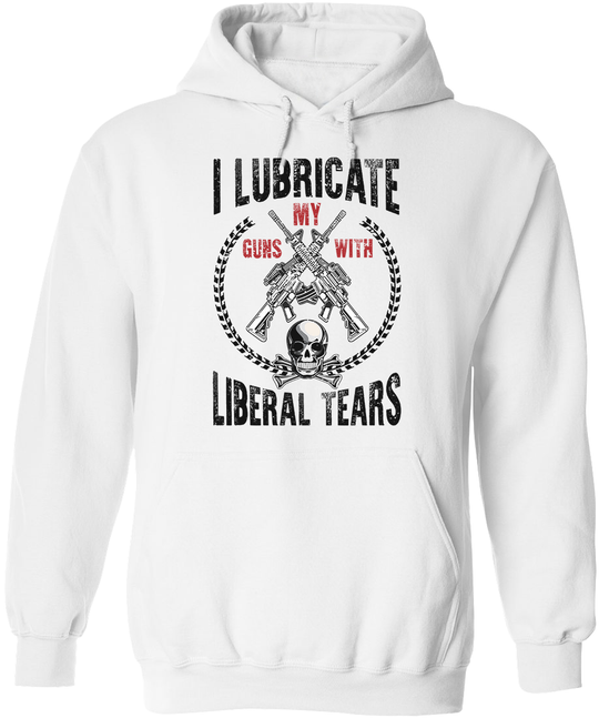I Lubricate My Guns With Liberal Tears Hoodie