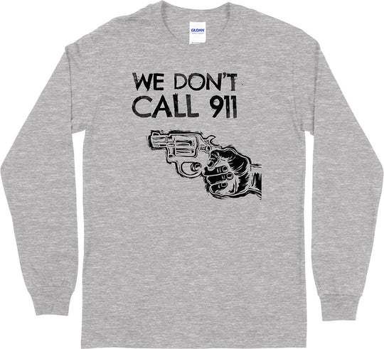 We Don't Call 911 Long Sleeve T-Shirt