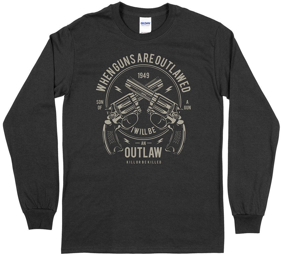 When Guns Are Outlawed, I Will Be an Outlaw Long Sleeve T-Shirt