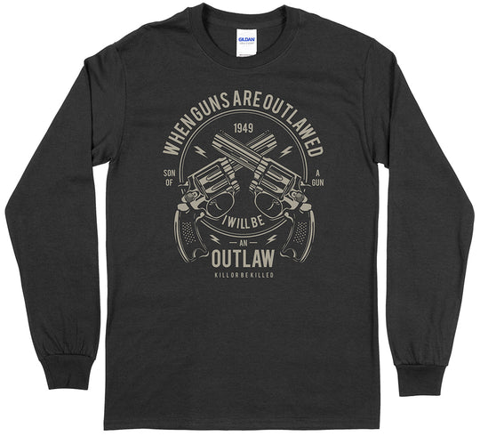 When Guns Are Outlawed, I Will Be an Outlaw Long Sleeve T-Shirt