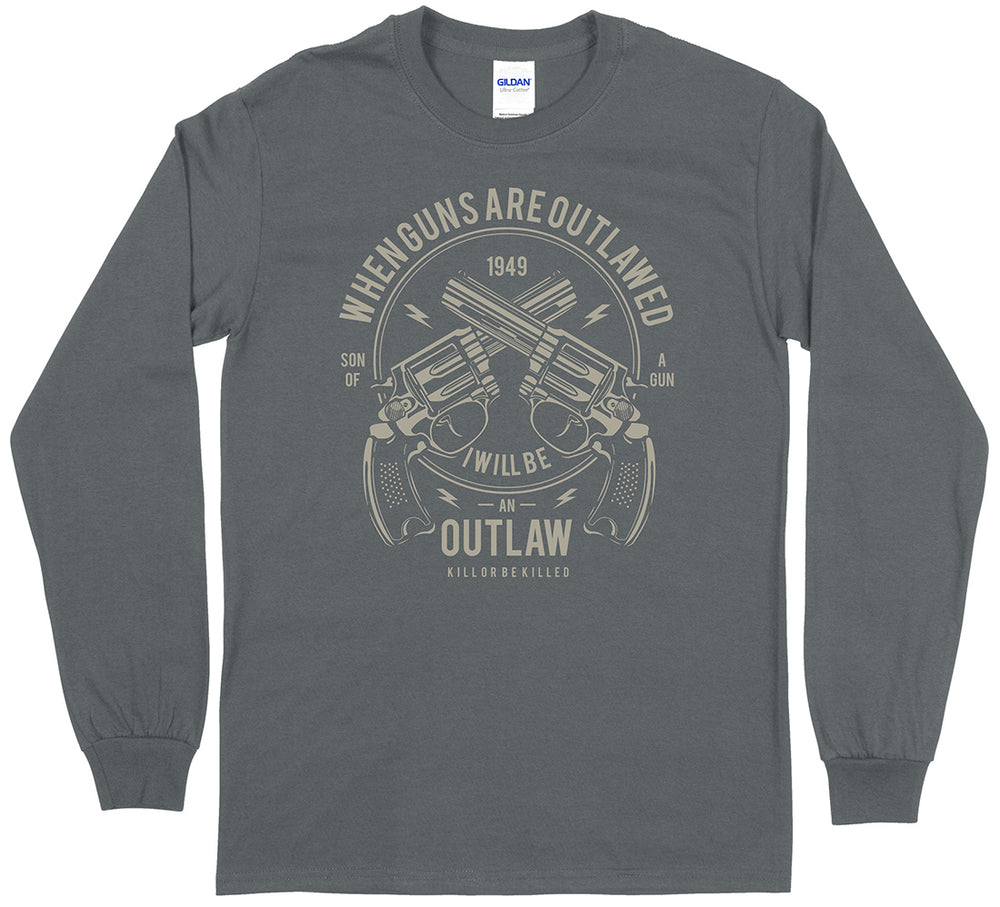 When Guns Are Outlawed, I Will Be an Outlaw Long Sleeve T-Shirt