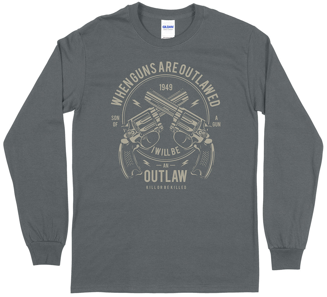 When Guns Are Outlawed, I Will Be an Outlaw Long Sleeve T-Shirt