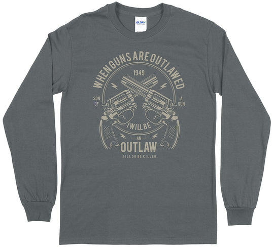 When Guns Are Outlawed, I Will Be an Outlaw Long Sleeve T-Shirt
