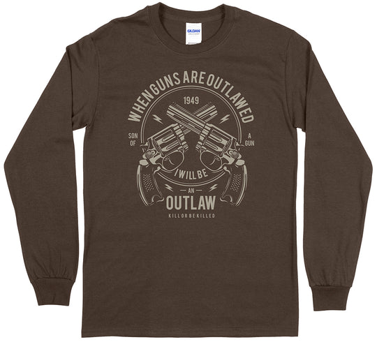 When Guns Are Outlawed, I Will Be an Outlaw Long Sleeve T-Shirt