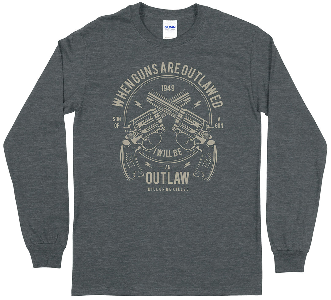 When Guns Are Outlawed, I Will Be an Outlaw Long Sleeve T-Shirt
