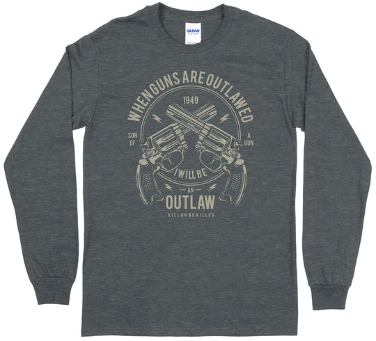 When Guns Are Outlawed, I Will Be an Outlaw Long Sleeve T-Shirt