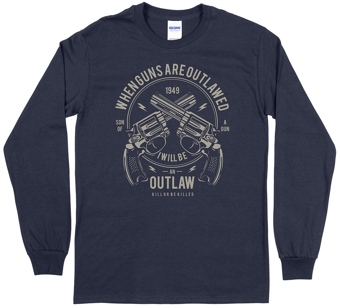 When Guns Are Outlawed, I Will Be an Outlaw Long Sleeve T-Shirt