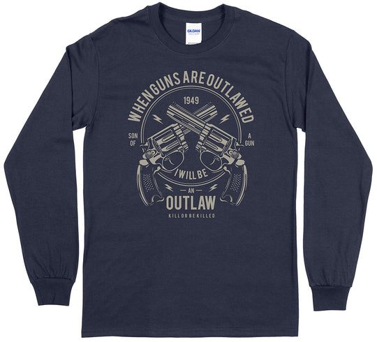 When Guns Are Outlawed, I Will Be an Outlaw Long Sleeve T-Shirt