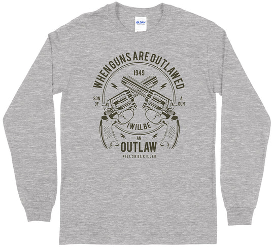 When Guns Are Outlawed, I Will Be an Outlaw Long Sleeve T-Shirt