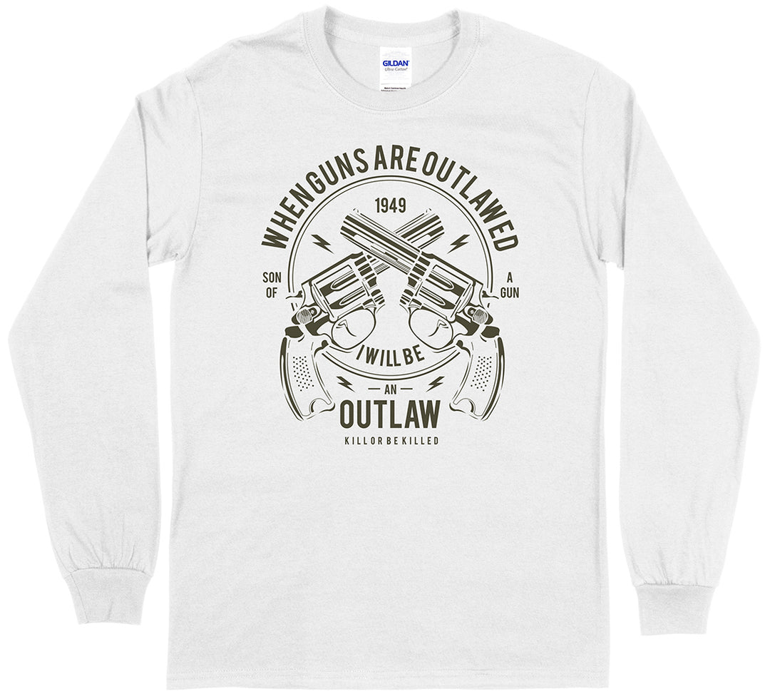 When Guns Are Outlawed, I Will Be an Outlaw Long Sleeve T-Shirt