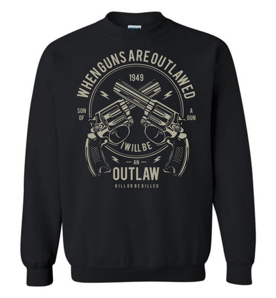 When Guns Are Outlawed, I Will Be an Outlaw Sweatshirt