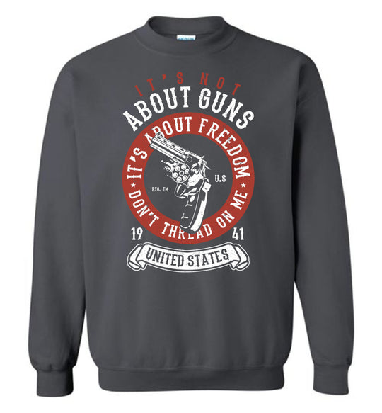 It's Not About Guns, It's About Freedom. Don't Thread on Me - Charcoal Men's Sweatshirt