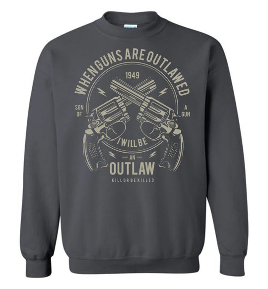 When Guns Are Outlawed, I Will Be an Outlaw Sweatshirt