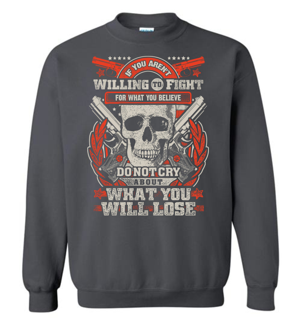 If You Aren't Willing To Fight For What You Believe Do Not Cry About What You Will Lose - Men's Sweatshirt - Charcoal