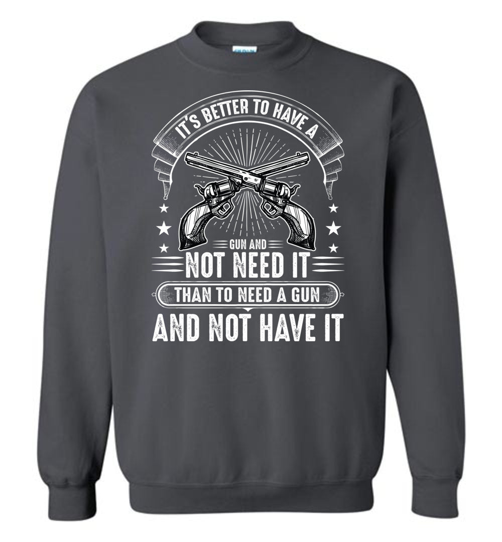It's Better to Have a Gun and Not Need It Than To Need a Gun and Not Have It - Tactical Men's Sweatshirt - Charcoal
