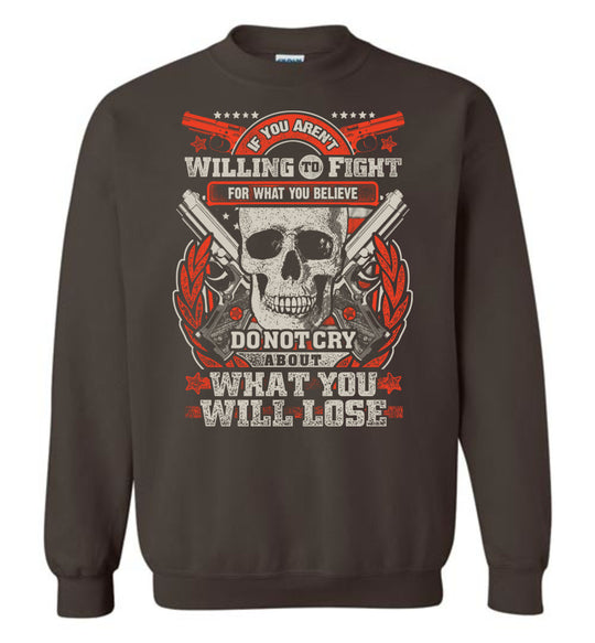 If You Aren't Willing To Fight For What You Believe Do Not Cry About What You Will Lose - Men's Sweatshirt - Dark Brown