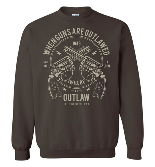 When Guns Are Outlawed, I Will Be an Outlaw Sweatshirt