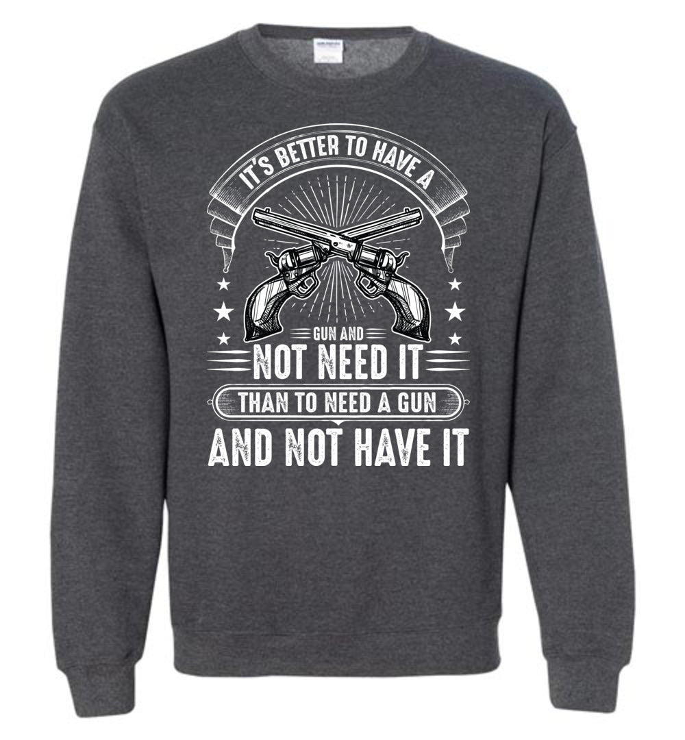 It's Better to Have a Gun and Not Need It Than To Need a Gun and Not Have It - Tactical Men's Sweatshirt - Dark Heather