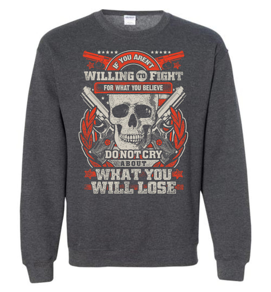 If You Aren't Willing To Fight For What You Believe Do Not Cry About What You Will Lose - Men's Sweatshirt - Dark Heather