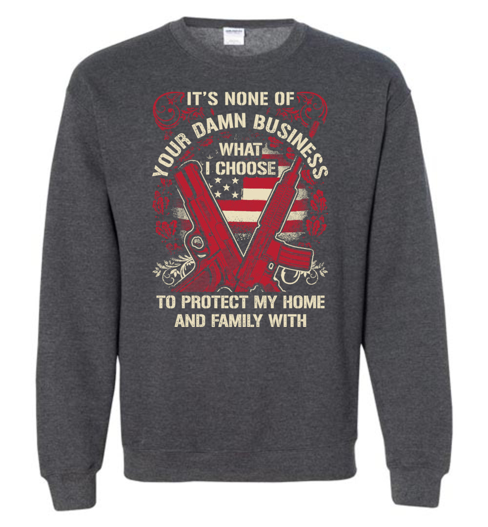 It's None Of Your Business What I Choose To Protect My Home and Family With - Men's 2nd Amendment Sweatshirt - Dark Heather