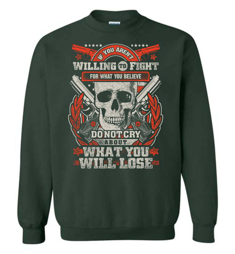 If You Aren't Willing To Fight For What You Believe Do Not Cry About What You Will Lose - Men's Sweatshirt - Green