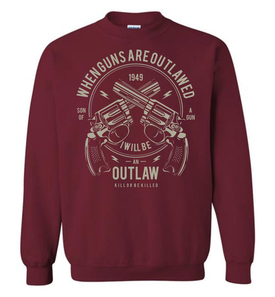When Guns Are Outlawed, I Will Be an Outlaw Sweatshirt