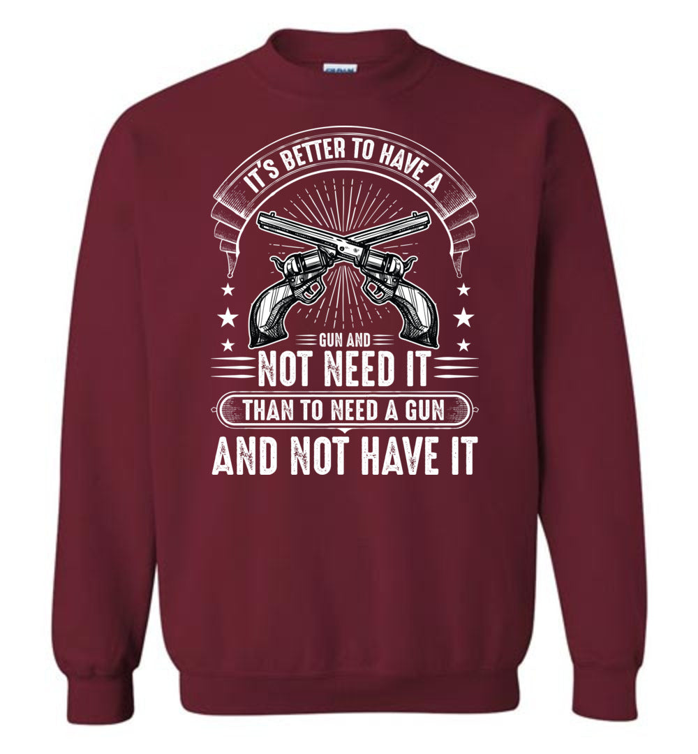 It's Better to Have a Gun and Not Need It Than To Need a Gun and Not Have It - Tactical Men's Sweatshirt - Garnet