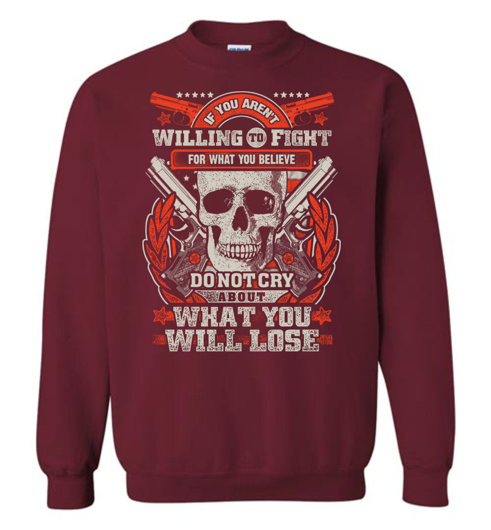 If You Aren't Willing To Fight For What You Believe Do Not Cry About What You Will Lose - Men's Sweatshirt - Garnet