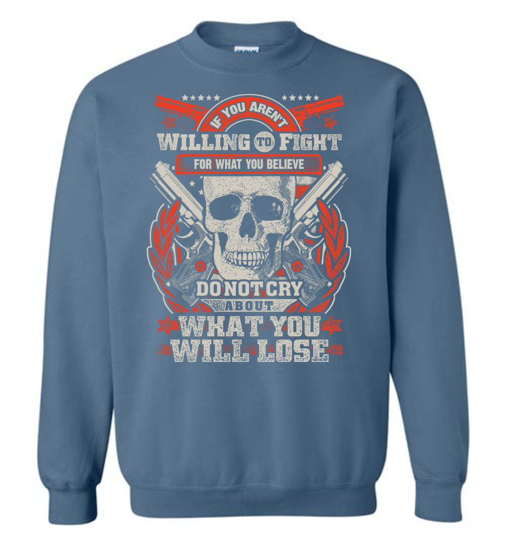 If You Aren't Willing To Fight For What You Believe Do Not Cry About What You Will Lose - Men's Sweatshirt - Indigo Blue