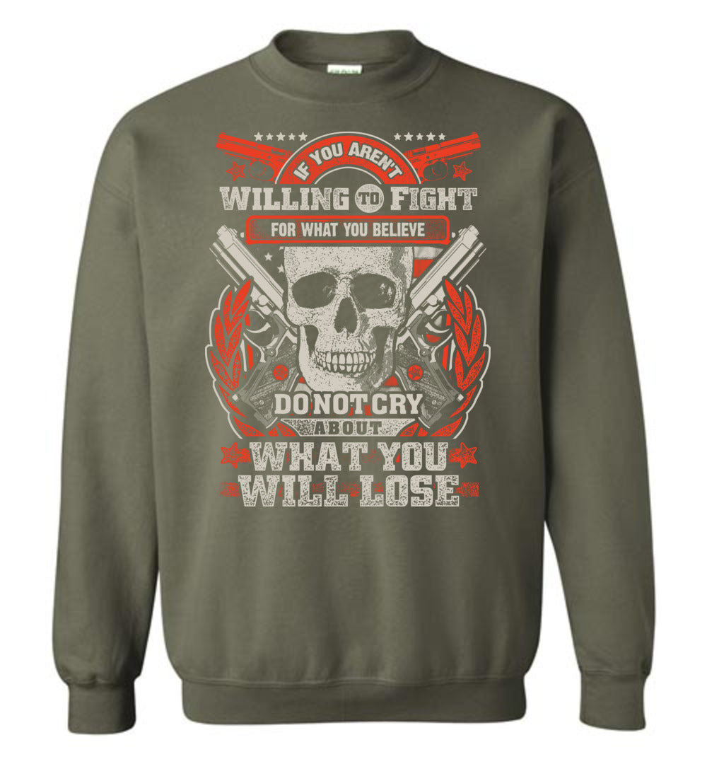 If You Aren't Willing To Fight For What You Believe Do Not Cry About What You Will Lose - Men's Sweatshirt - Military Green