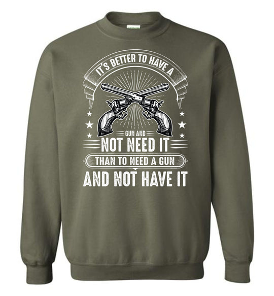 It's Better to Have a Gun and Not Need It Than To Need a Gun and Not Have It - Tactical Men's Sweatshirt - Military Green