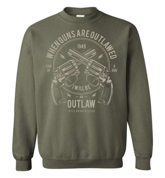 When Guns Are Outlawed, I Will Be an Outlaw Sweatshirt