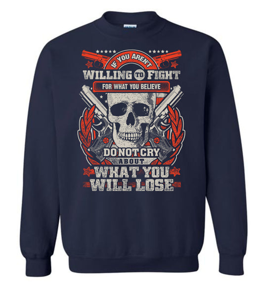 If You Aren't Willing To Fight For What You Believe Do Not Cry About What You Will Lose - Men's Sweatshirt - Navy