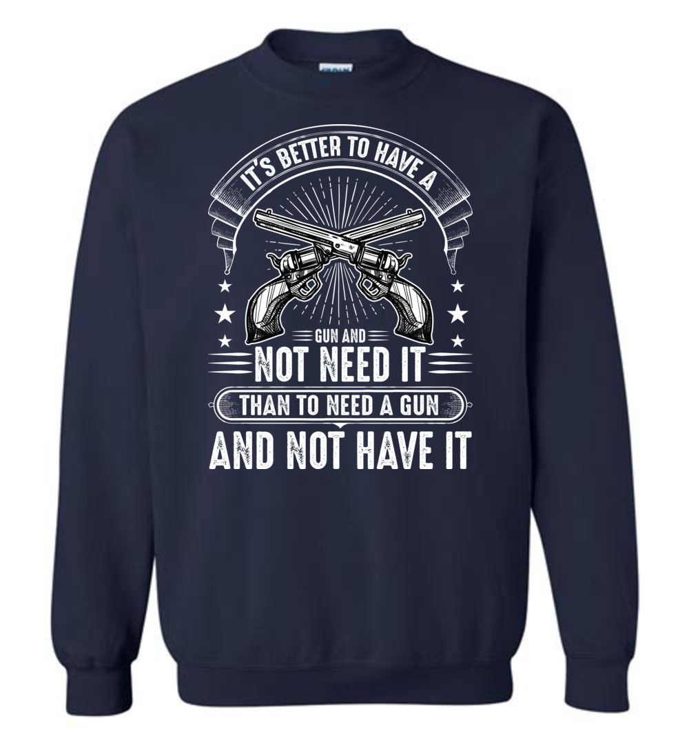 It's Better to Have a Gun and Not Need It Than To Need a Gun and Not Have It - Tactical Men's Sweatshirt - Navy