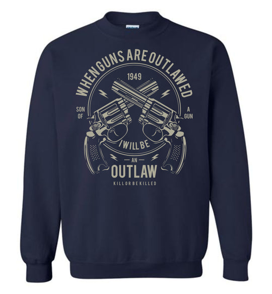When Guns Are Outlawed, I Will Be an Outlaw Sweatshirt