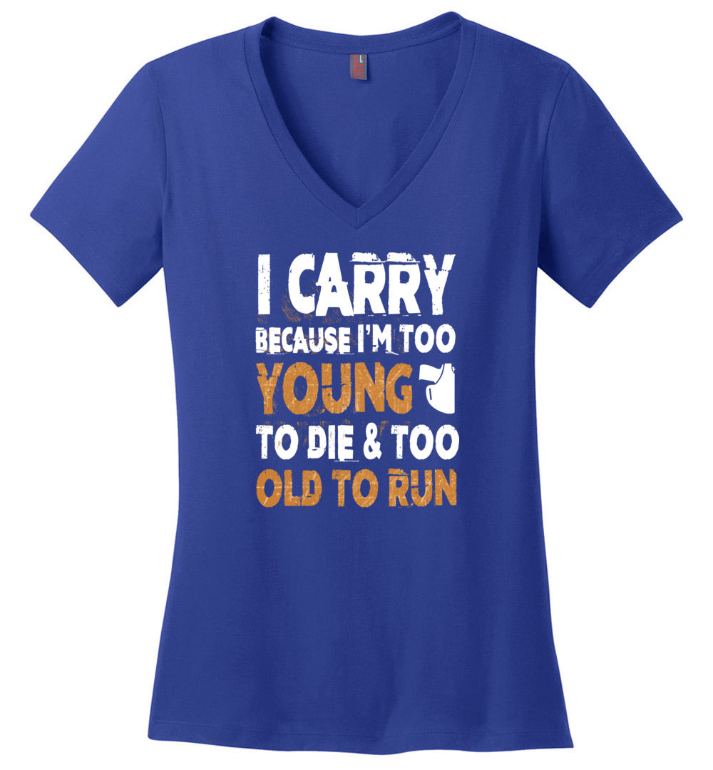 I Carry Because I'm Too Young to Die & Too Old to Run - Pro Gun Women's V-Neck Tshirt - Blue