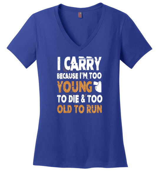 I Carry Because I'm Too Young to Die & Too Old to Run - Pro Gun Women's V-Neck Tshirt - Blue