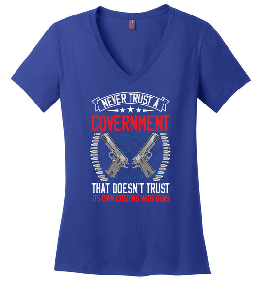 Never Trust a Government That Doesn't Trust It's Own Citizens With Guns - Ladies Clothing - Blue V-Neck Tshirt