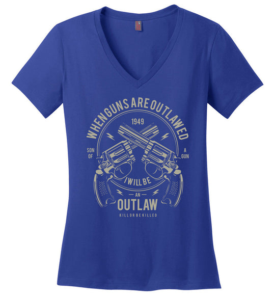 When Guns Are Outlawed, I Will Be an Outlaw Ladies V-Neck T-Shirt