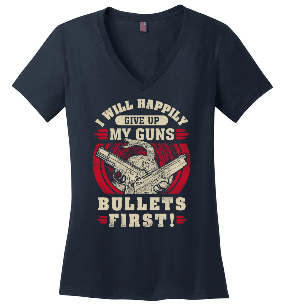 I Will Happily Give Up My Guns, Bullets First - Women's Pro-Gun Clothing - Dark Blue V-Neck T-Shirt