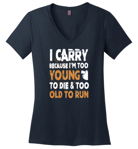 I Carry Because I'm Too Young to Die & Too Old to Run - Pro Gun Women's V-Neck Tshirt - Navy