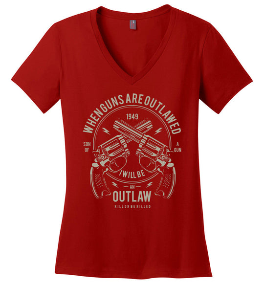 When Guns Are Outlawed, I Will Be an Outlaw Ladies V-Neck T-Shirt